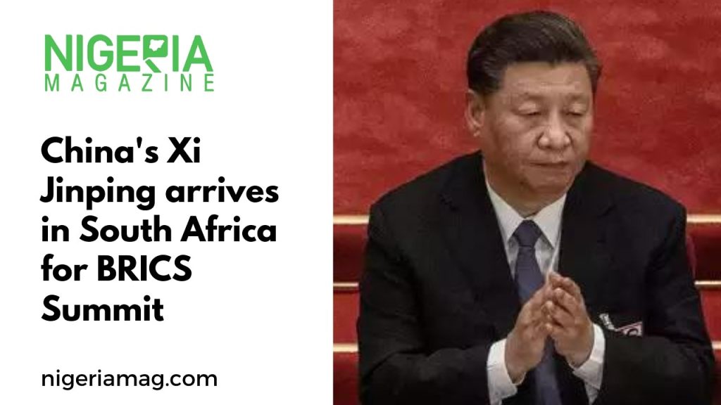 China's Xi Jinping Arrives In South Africa For BRICS Summit - NigeriaMag