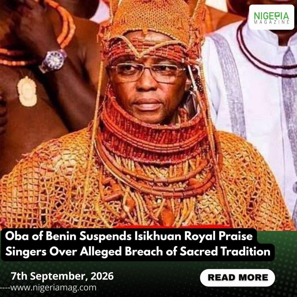 Oba of Benin Suspends Isikhuan Royal Praise Singers Over Alleged Breach of Sacred Tradition